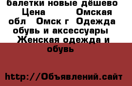 балетки новые дёшево  › Цена ­ 170 - Омская обл., Омск г. Одежда, обувь и аксессуары » Женская одежда и обувь   